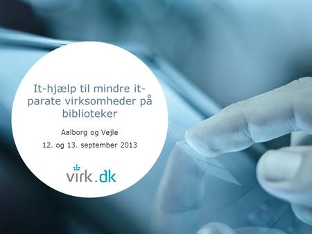 It-hjælp til mindre it- parate virksomheder på biblioteker Aalborg og Vejle 12. og 13. september 2013.