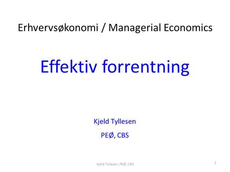 1 Effektiv forrentning Kjeld Tyllesen PEØ, CBS Erhvervsøkonomi / Managerial Economics Kjeld Tyllesen, PEØ, CBS.