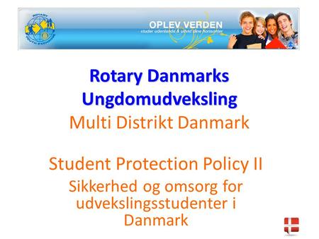 Rotary Danmarks Ungdomudveksling Rotary Danmarks Ungdomudveksling Multi Distrikt Danmark Student Protection Policy II Sikkerhed og omsorg for udvekslingsstudenter.