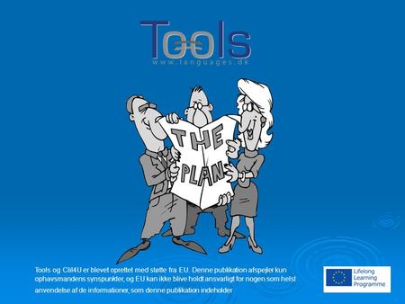 Tools og Clil4U er blevet oprettet med støtte fra EU. Denne publikation afspejler kun ophavsmandens synspunkter, og EU kan ikke blive holdt ansvarligt.