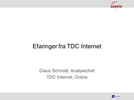 Efaringer fra TDC Internet Claus Schmidt, Analysechef TDC Internet, Online.