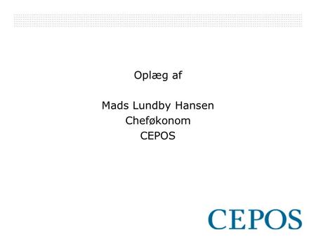 Oplæg af Mads Lundby Hansen Cheføkonom CEPOS. Regeringens globaliseringsstrategi: Danmark skal være et førende vidensamfund Men hvordan er det med incitamentet.