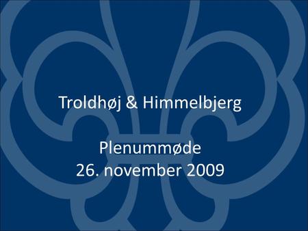 Troldhøj & Himmelbjerg Plenummøde 26. november 2009.