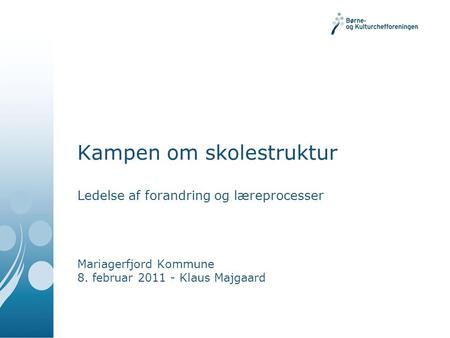 Kampen om skolestruktur Ledelse af forandring og læreprocesser Mariagerfjord Kommune 8. februar 2011 - Klaus Majgaard.