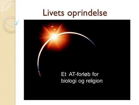Livets oprindelse Et AT-forløb for biologi og religion.