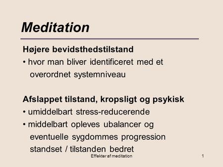 Effekter af meditation1 Meditation Højere bevidsthedstilstand hvor man bliver identificeret med et overordnet systemniveau Afslappet tilstand, kropsligt.