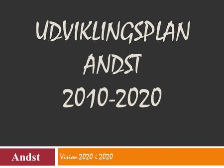 UDVIKLINGSPLAN ANDST 2010-2020 Vision 2020 i 2020 Andst.