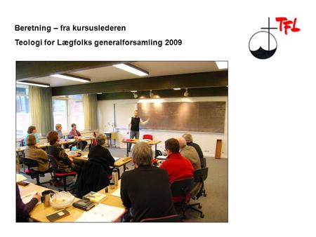 Beretning – fra kursuslederen Teologi for Lægfolks generalforsamling 2009.
