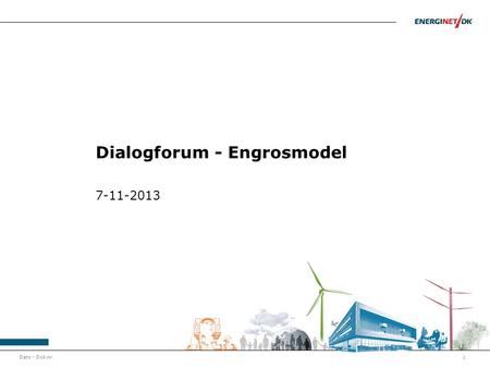 Dato - Dok.nr.1 Dialogforum - Engrosmodel 7-11-2013.