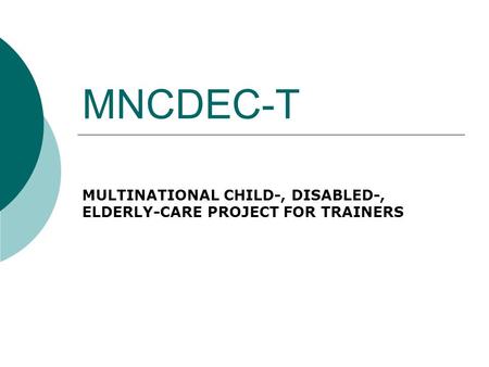 MNCDEC-T MULTINATIONAL CHILD-, DISABLED-, ELDERLY-CARE PROJECT FOR TRAINERS.