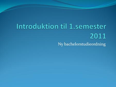 Introduktion til 1.semester 2011