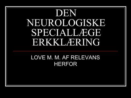DEN NEUROLOGISKE SPECIALLÆGE ERKKLÆRING LOVE M. M. AF RELEVANS HERFOR.