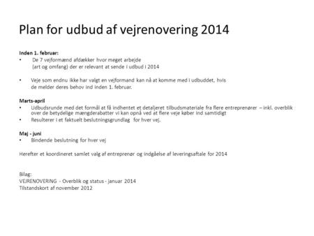 Plan for udbud af vejrenovering 2014 Inden 1. februar: De 7 vejformænd afdækker hvor meget arbejde (art og omfang) der er relevant at sende i udbud i 2014.