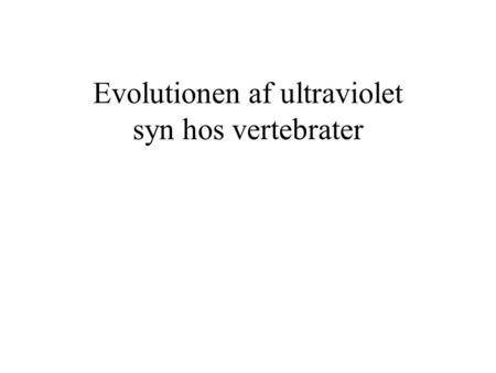 Evolutionen af ultraviolet syn hos vertebrater. Shi, Y. & Yokoyama, S. 2003: Molecular Analysis of the evolutionary significance of ultravolet voision.