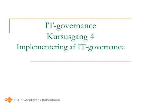 IT-governance Kursusgang 4 Implementering af IT-governance.