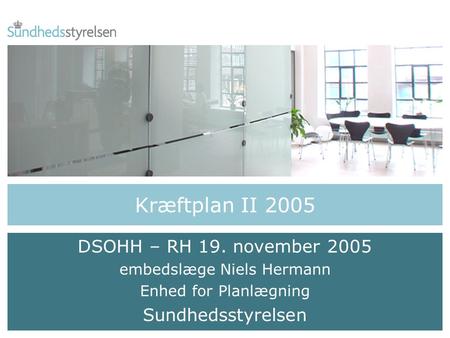 Kræftplan II 2005 DSOHH – RH 19. november 2005 embedslæge Niels Hermann Enhed for Planlægning Sundhedsstyrelsen.