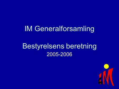 IM Generalforsamling Bestyrelsens beretning 2005-2006.