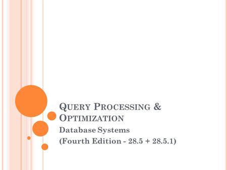 Q UERY P ROCESSING & O PTIMIZATION Database Systems (Fourth Edition - 28.5 + 28.5.1)