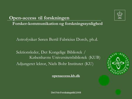 Det Frie Forskningsråd 20081 Open-access til forskningen Forsker-kommunikation og forskningssynlighed Astrofysiker Søren Bertil Fabricius Dorch, ph.d.