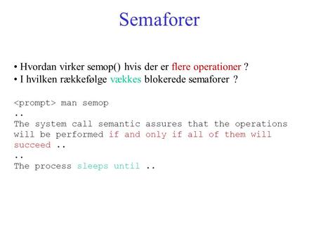 Semaforer Hvordan virker semop() hvis der er flere operationer ? I hvilken rækkefølge vækkes blokerede semaforer ? man semop.. The system call semantic.