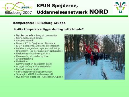 KFUM Spejderne, Uddannelsesnetværk NORD Silkeborg 2007 Kompetencer i Silkeborg Gruppe. Nytårsparade – Brug af ceremonier Samarbejde med Kirken Korpsets.