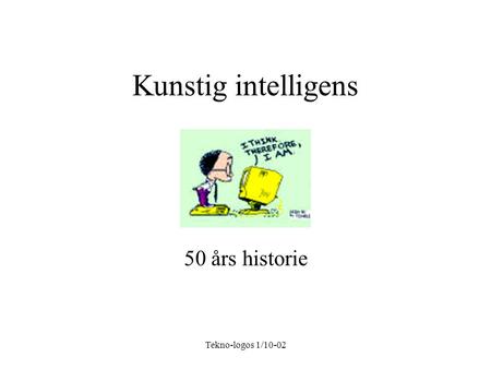 Tekno-logos 1/10-02 Kunstig intelligens 50 års historie.