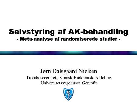 J D N Selvstyring af AK-behandling - Meta-analyse af randomiserede studier - Jørn Dalsgaard Nielsen Trombosecentret, Klinisk-Biokemisk Afdeling Universitetssygehuset.