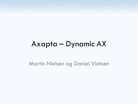 Axapta – Dynamic AX Martin Nielsen og Daniel Vistisen.