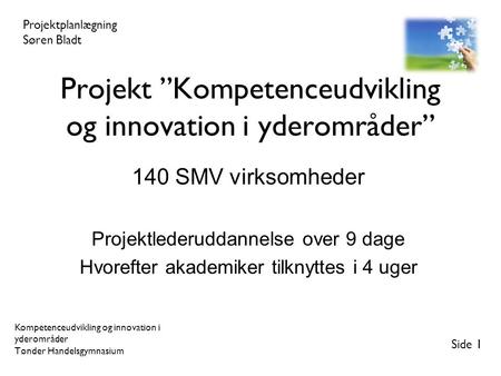 Projekt ”Kompetenceudvikling og innovation i yderområder” 140 SMV virksomheder Projektlederuddannelse over 9 dage Hvorefter akademiker tilknyttes i 4 uger.