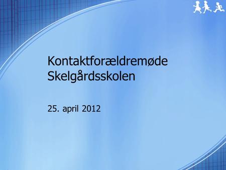 Kontaktforældremøde Skelgårdsskolen 25. april 2012.