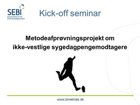 Www.bmetnisk.dk Kick-off seminar Metodeafprøvningsprojekt om ikke-vestlige sygedagpengemodtagere.