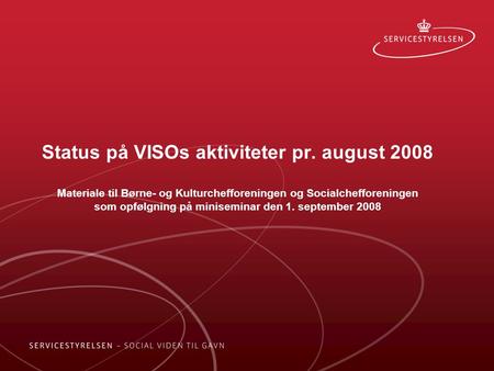 Status på VISOs aktiviteter pr. august 2008 Materiale til Børne- og Kulturchefforeningen og Socialchefforeningen som opfølgning på miniseminar den 1. september.