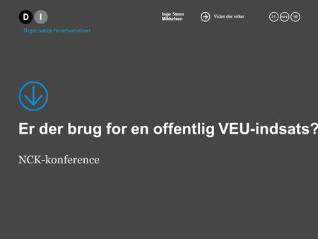 Viden der virker Inge Steen Mikkelsen 21.nov. 08 Er der brug for en offentlig VEU-indsats? NCK-konference.