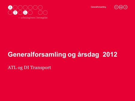 Generalforsamling 31.maj 12 Generalforsamling og årsdag 2012 ATL og DI Transport.