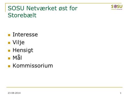 23-08-20141 Interesse Vilje Hensigt Mål Kommissorium SOSU Netværket øst for Storebælt.