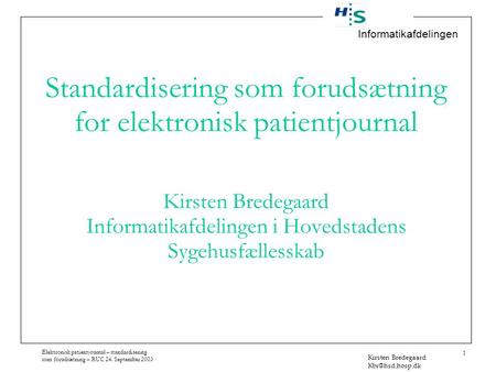 Elektronisk patientjournal – standardisering som forudsætning – RUC 24. September 2003 Informatikafdelingen Kirsten Bredegaard 1 Standardisering.