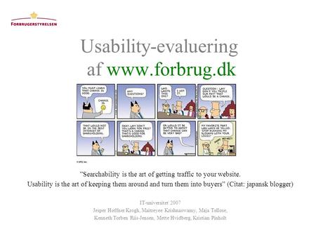 Usability-evaluering af www.forbrug.dk ”Searchability is the art of getting traffic to your website. Usability is the art of keeping them around and turn.