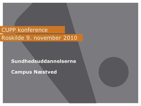 CUPP konference Roskilde 9. november 2010 Sundhedsuddannelserne Campus Næstved.