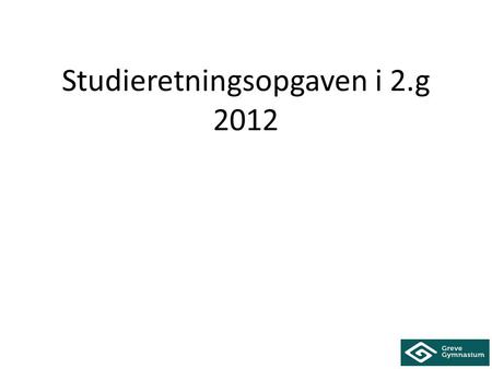 Studieretningsopgaven i 2.g 2012. Formål I løbet af 2.g skal i lave en større skriftlig opgave i 2-3 af jeres studieretningsfag. Opgaven i studieretningsfagene.