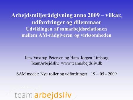 Arbejdsmiljørådgivning anno 2009 – vilkår, udfordringer og dilemmaer Udviklingen af samarbejdsrelationen mellem AM-rådgiveren og virksomheden Jens Voxtrup.