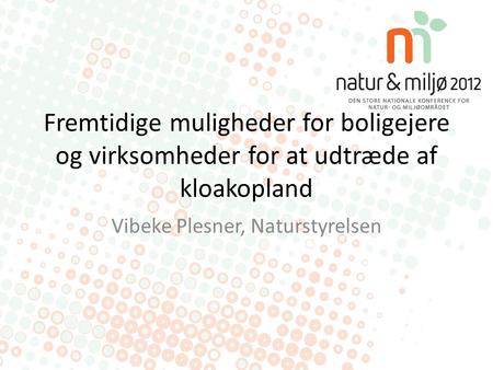 Fremtidige muligheder for boligejere og virksomheder for at udtræde af kloakopland Vibeke Plesner, Naturstyrelsen.