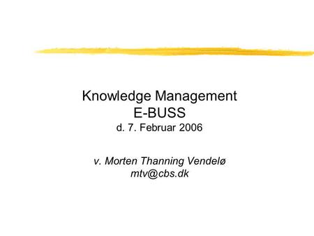 Knowledge Management E-BUSS d. 7. Februar 2006 v. Morten Thanning Vendelø