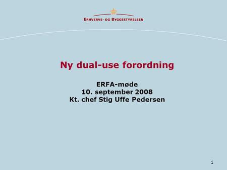 1 Ny dual-use forordning ERFA-møde 10. september 2008 Kt. chef Stig Uffe Pedersen.