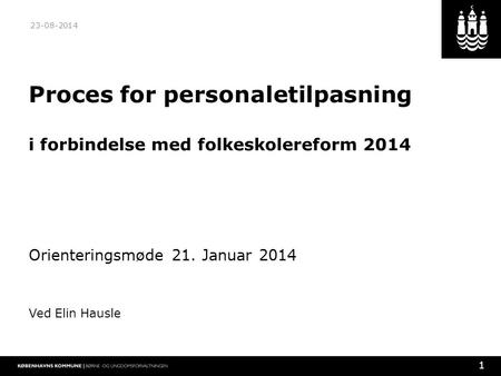 1 Proces for personaletilpasning i forbindelse med folkeskolereform 2014 Orienteringsmøde 21. Januar 2014 Ved Elin Hausle 23-08-2014.