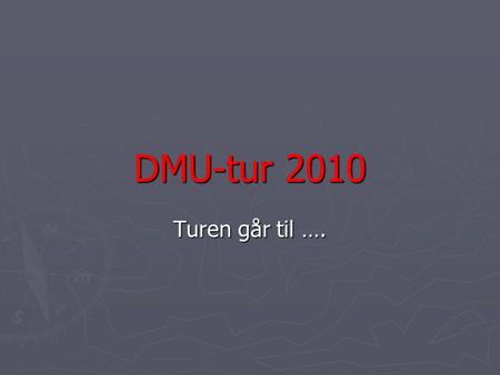 DMU-tur 2010 Turen går til ….. EDRK Koblenz.