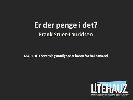 Er der penge i det? Frank Stuer-Lauridsen MARCOD Forretningsmuligheder inden for ballastvand.
