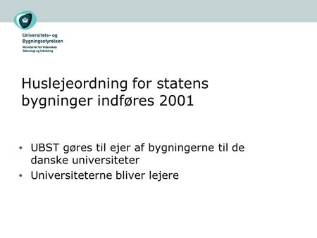 Huslejeordning for statens bygninger indføres 2001 UBST gøres til ejer af bygningerne til de danske universiteter Universiteterne bliver lejere.