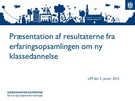 Præsentation af resultaterne fra erfaringsopsamlingen om ny klassedannelse LIM den 5. januar 2012.
