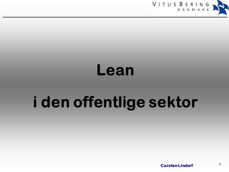 1 Lean i den offentlige sektor Carsten Lindorf. 2 Forudsætninger Scenario 1: Kurset afholdes som en bred orientering om Lean. Scenario 2: Kurset afholdes.