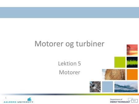 Motorer og turbiner Lektion 5 Motorer.